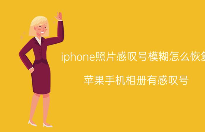 iphone照片感叹号模糊怎么恢复 苹果手机相册有感叹号？